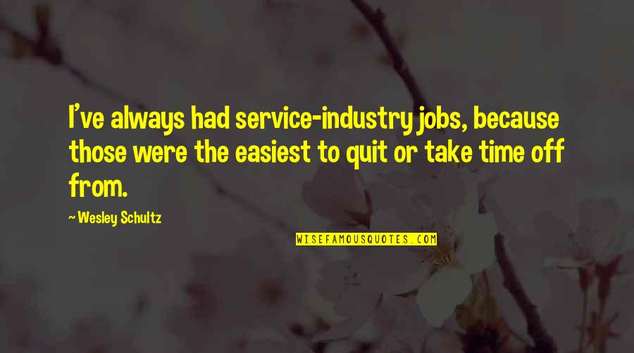 Take Time Off Quotes By Wesley Schultz: I've always had service-industry jobs, because those were