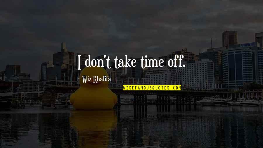 Take Time Off Quotes By Wiz Khalifa: I don't take time off.