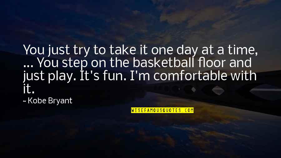 Take Time Out Of Your Day Quotes By Kobe Bryant: You just try to take it one day Take Time Out Of Your Day Quotes By Kobe Bryant: You just try to take it one day
