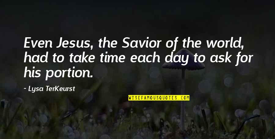 Take Time Out Of Your Day Quotes By Lysa TerKeurst: Even Jesus, the Savior of the world, had Take Time Out Of Your Day Quotes By Lysa TerKeurst: Even Jesus, the Savior of the world, had