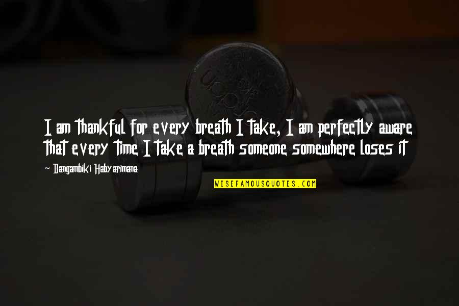 Take Time To Breathe Quotes By Bangambiki Habyarimana: I am thankful for every breath I take,