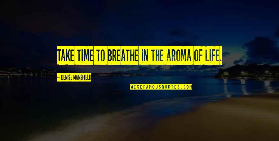 Take Time To Breathe Quotes By Denise Mansfield: Take time to breathe in the aroma of