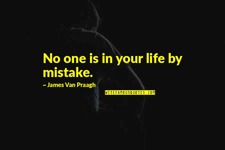 Take Time To Breathe Quotes By James Van Praagh: No one is in your life by mistake. Take Time To Breathe Quotes By James Van Praagh: No one is in your life by mistake.