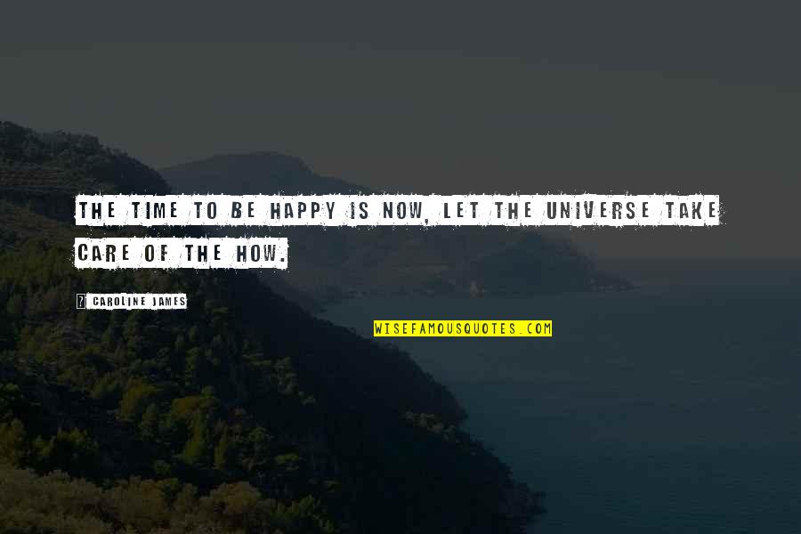 Take Time To Care Quotes By Caroline James: The time to be happy is now, let Take Time To Care Quotes By Caroline James: The time to be happy is now, let
