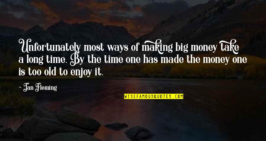 Take Time To Enjoy Quotes By Ian Fleming: Unfortunately most ways of making big money take