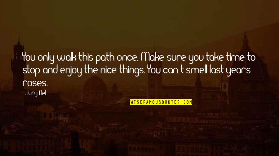 Take Time To Enjoy Quotes By Jury Nel: You only walk this path once. Make sure