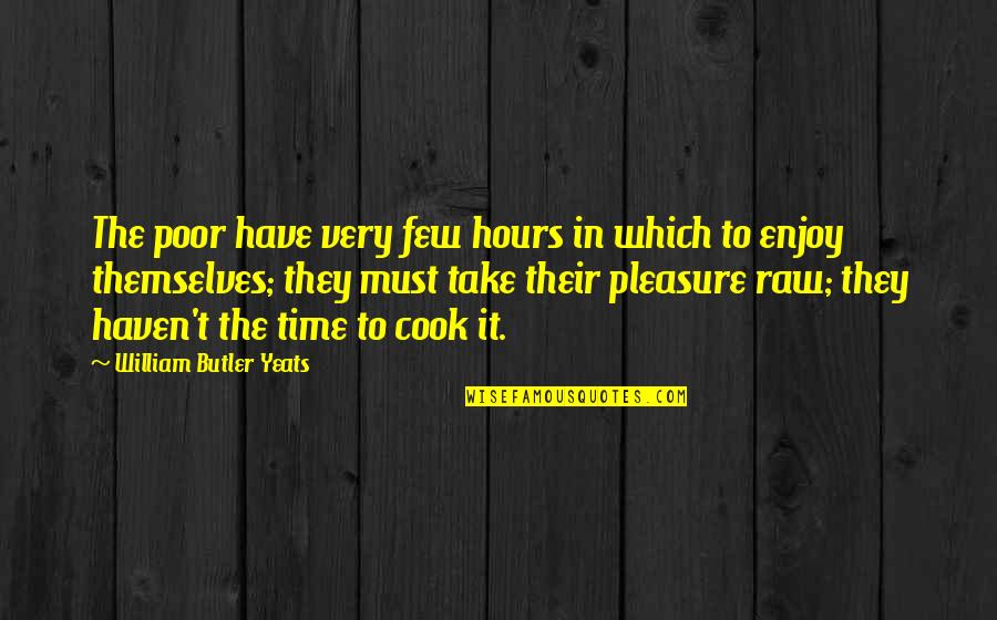 Take Time To Enjoy Quotes By William Butler Yeats: The poor have very few hours in which