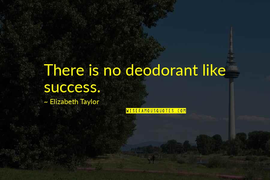 Take Time To Enjoy The Simple Things In Life Quotes By Elizabeth Taylor: There is no deodorant like success.