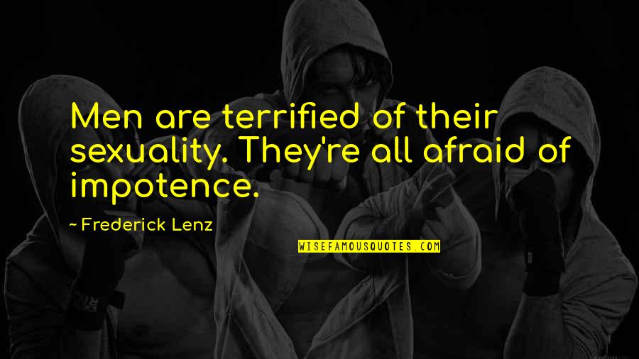 Take Time To Learn Quotes By Frederick Lenz: Men are terrified of their sexuality. They're all