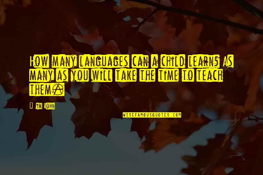 Take Time To Learn Quotes By Jim Rohn: How many languages can a child learn? As