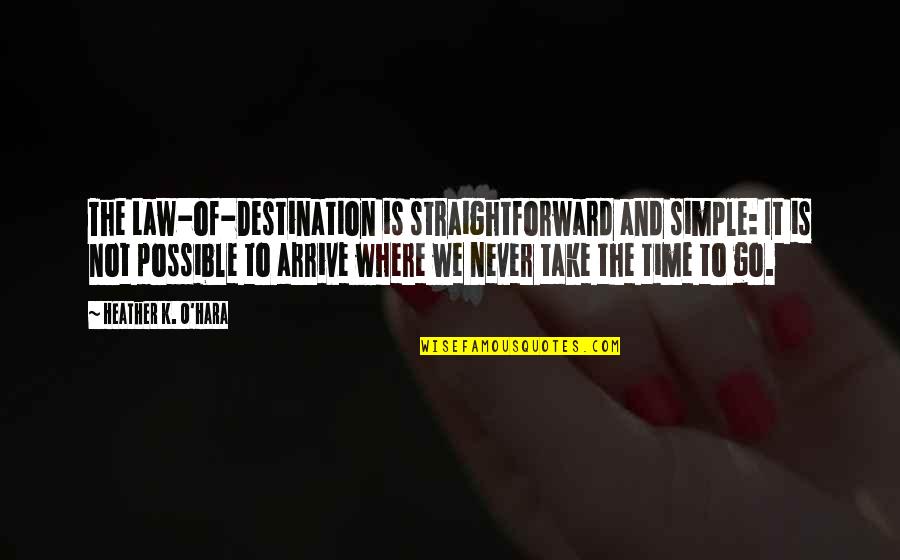 Take Time To Love Quotes By Heather K. O'Hara: The Law-of-Destination is straightforward and simple: It is Take Time To Love Quotes By Heather K. O'Hara: The Law-of-Destination is straightforward and simple: It is