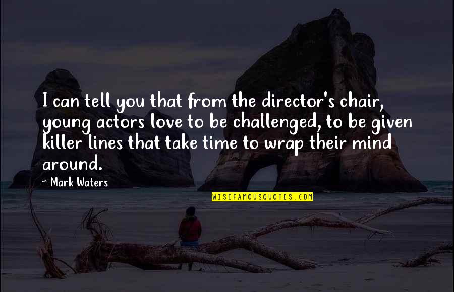 Take Time To Love Quotes By Mark Waters: I can tell you that from the director's Take Time To Love Quotes By Mark Waters: I can tell you that from the director's