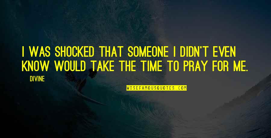 Take Time To Quotes By Divine: I was shocked that someone I didn't even