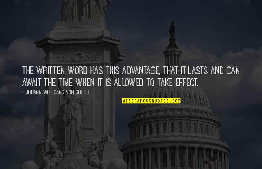 Take Time To Quotes By Johann Wolfgang Von Goethe: The written word has this advantage, that it