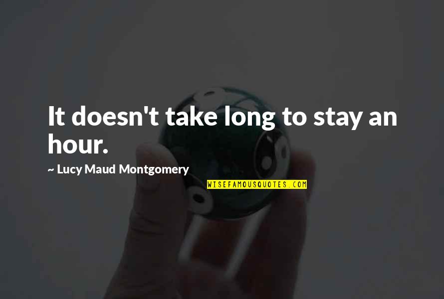Take Time To Quotes By Lucy Maud Montgomery: It doesn't take long to stay an hour.