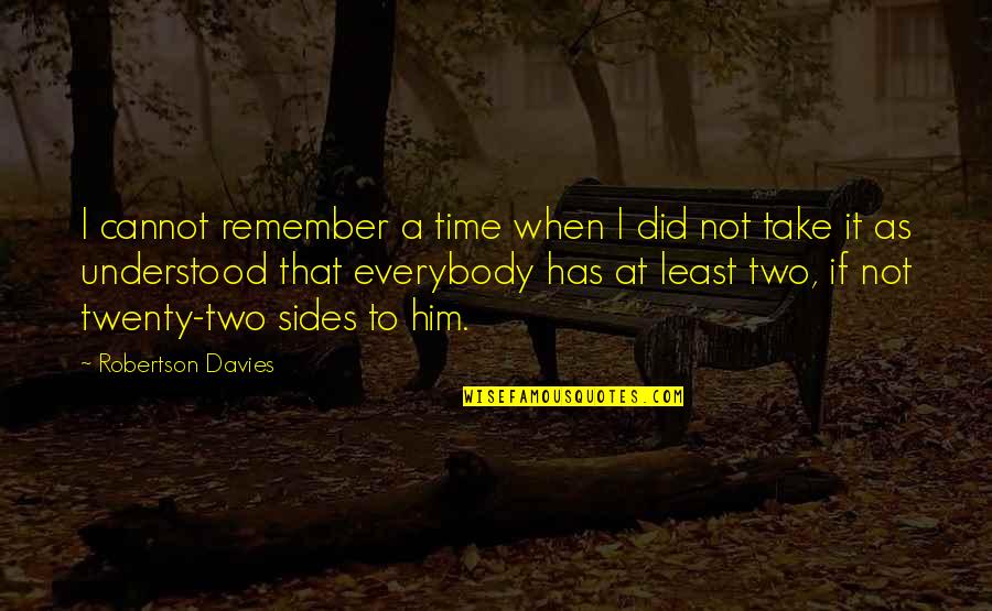 Take Time To Quotes By Robertson Davies: I cannot remember a time when I did
