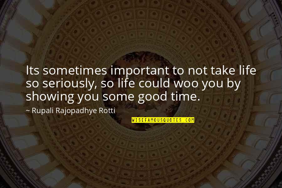 Take Time To Quotes By Rupali Rajopadhye Rotti: Its sometimes important to not take life so