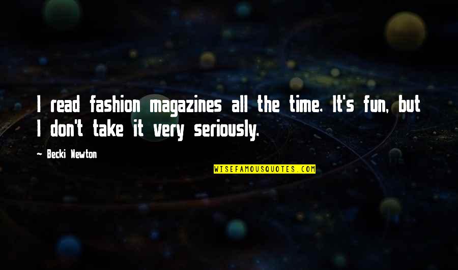 Take Time To Read Quotes By Becki Newton: I read fashion magazines all the time. It's