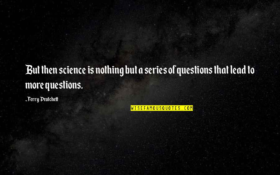 Take Time To Read Quotes By Terry Pratchett: But then science is nothing but a series