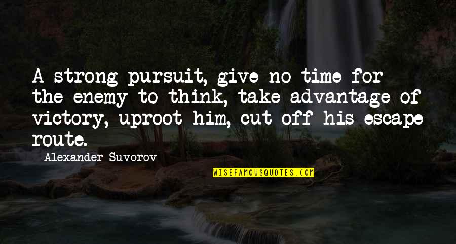 Take Time To Think Quotes By Alexander Suvorov: A strong pursuit, give no time for the