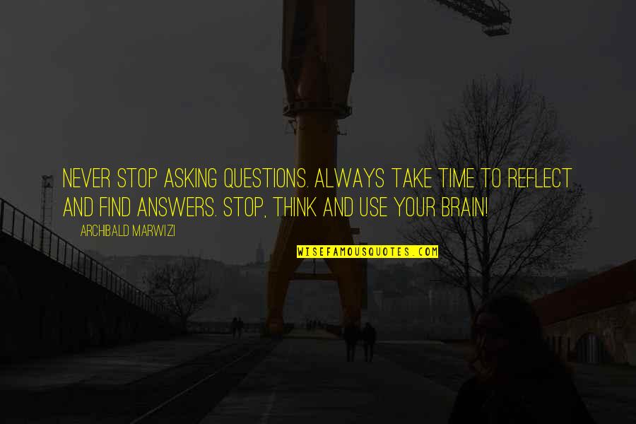 Take Time To Think Quotes By Archibald Marwizi: Never stop asking questions. Always take time to