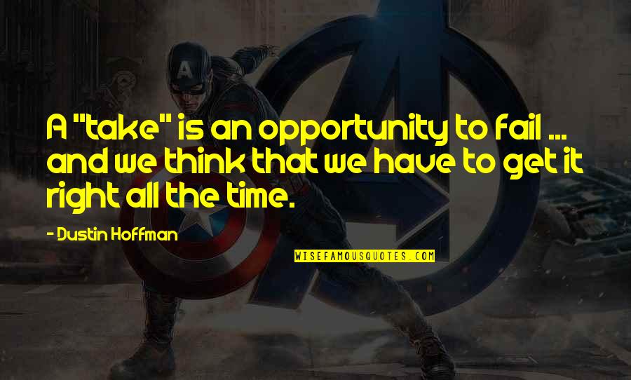 Take Time To Think Quotes By Dustin Hoffman: A "take" is an opportunity to fail ...