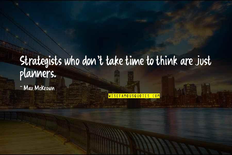Take Time To Think Quotes By Max McKeown: Strategists who don't take time to think are