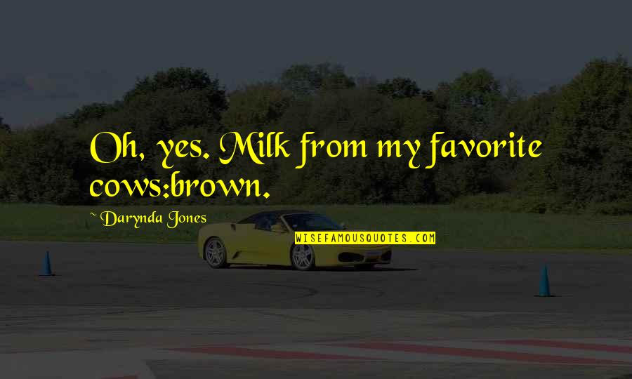 Take To The Hills Quotes By Darynda Jones: Oh, yes. Milk from my favorite cows:brown. Take To The Hills Quotes By Darynda Jones: Oh, yes. Milk from my favorite cows:brown.