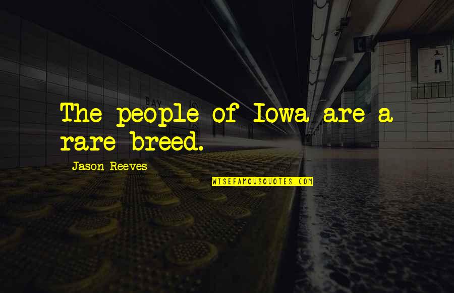 Take To The Hills Quotes By Jason Reeves: The people of Iowa are a rare breed. Take To The Hills Quotes By Jason Reeves: The people of Iowa are a rare breed.