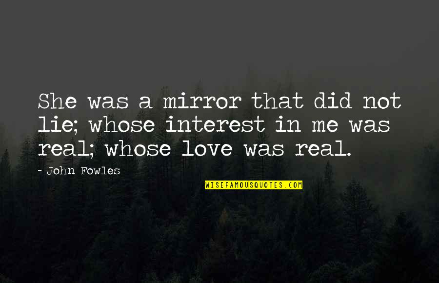 Take To The Hills Quotes By John Fowles: She was a mirror that did not lie; Take To The Hills Quotes By John Fowles: She was a mirror that did not lie;