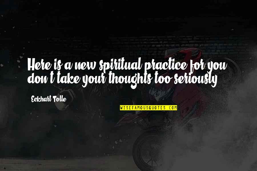 Take Too Seriously Quotes By Eckhart Tolle: Here is a new spiritual practice for you: