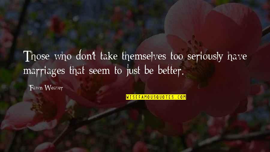 Take Too Seriously Quotes By Fawn Weaver: Those who don't take themselves too seriously have