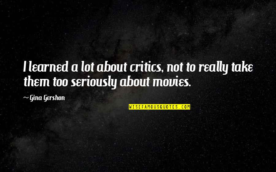 Take Too Seriously Quotes By Gina Gershon: I learned a lot about critics, not to