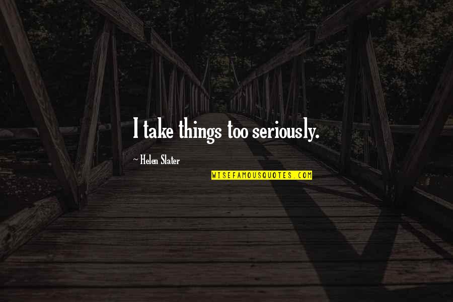 Take Too Seriously Quotes By Helen Slater: I take things too seriously.