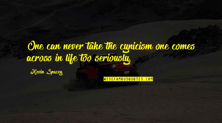 Take Too Seriously Quotes By Kevin Spacey: One can never take the cynicism one comes