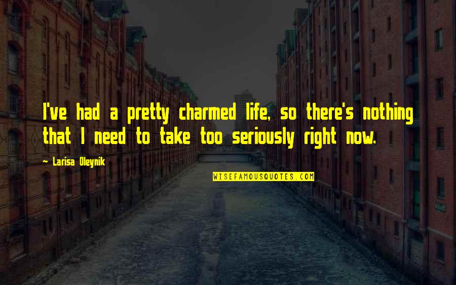 Take Too Seriously Quotes By Larisa Oleynik: I've had a pretty charmed life, so there's