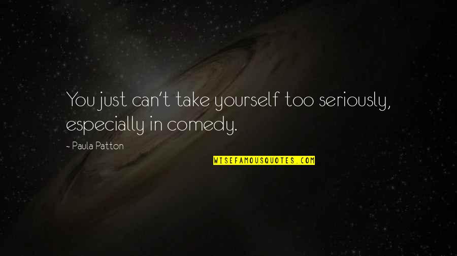 Take Too Seriously Quotes By Paula Patton: You just can't take yourself too seriously, especially