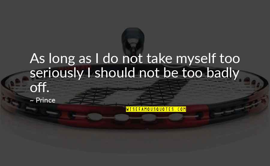 Take Too Seriously Quotes By Prince: As long as I do not take myself