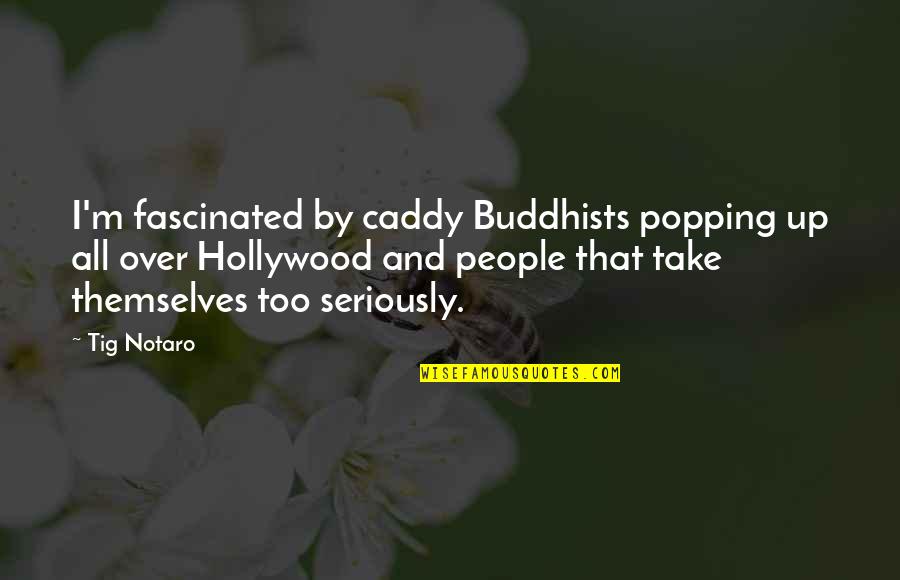 Take Too Seriously Quotes By Tig Notaro: I'm fascinated by caddy Buddhists popping up all