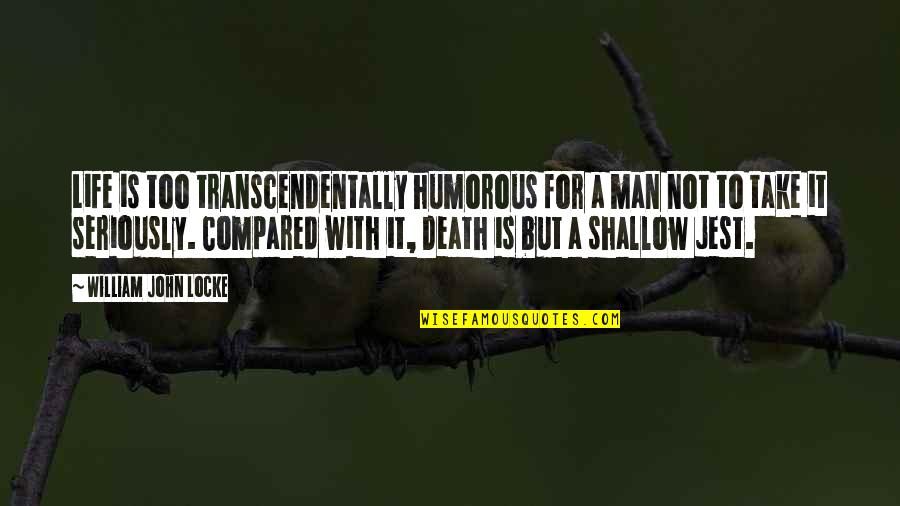 Take Too Seriously Quotes By William John Locke: Life is too transcendentally humorous for a man