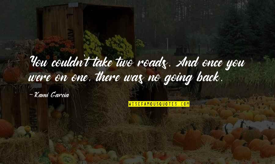 Take Us Back Quotes By Kami Garcia: You couldn't take two roads. And once you
