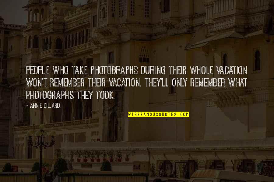 Take Vacation Quotes By Annie Dillard: People who take photographs during their whole vacation