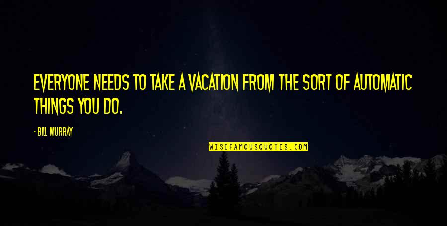 Take Vacation Quotes By Bill Murray: Everyone needs to take a vacation from the