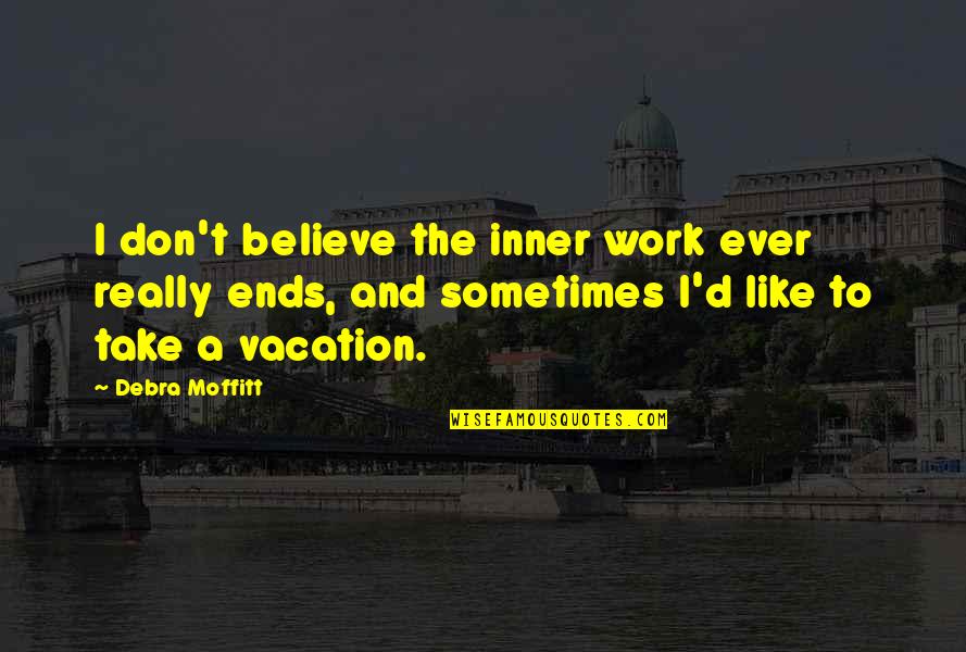 Take Vacation Quotes By Debra Moffitt: I don't believe the inner work ever really