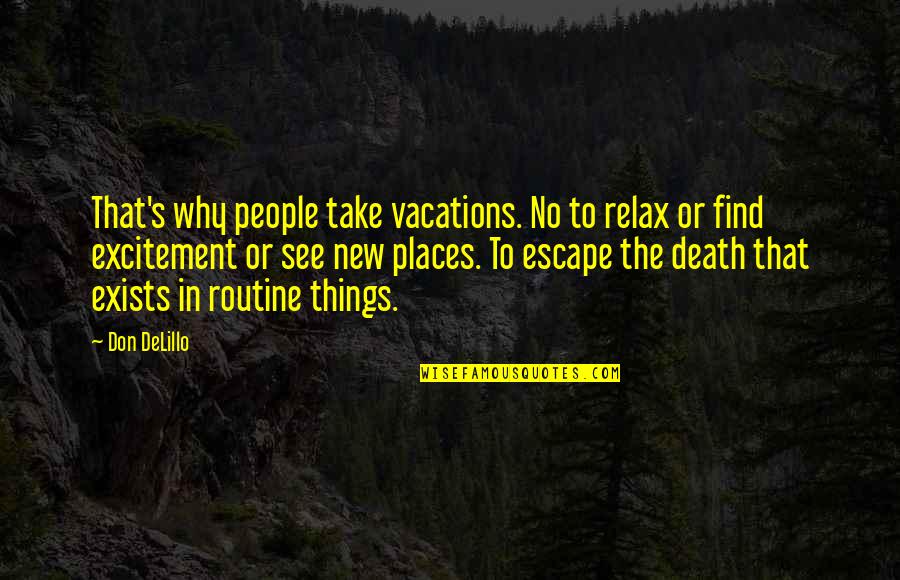 Take Vacation Quotes By Don DeLillo: That's why people take vacations. No to relax