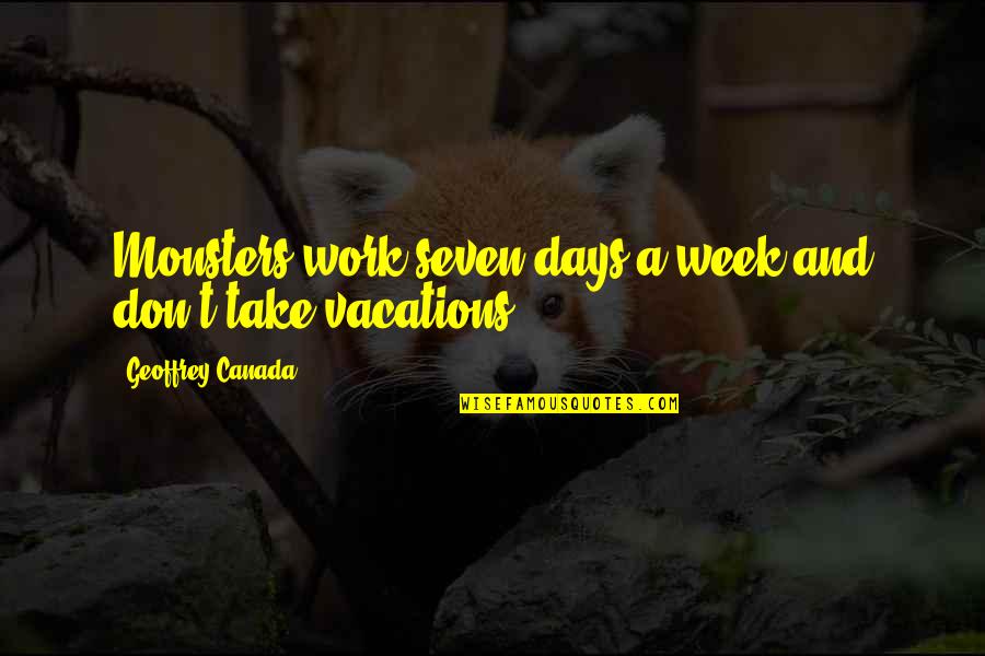 Take Vacation Quotes By Geoffrey Canada: Monsters work seven days a week and don't