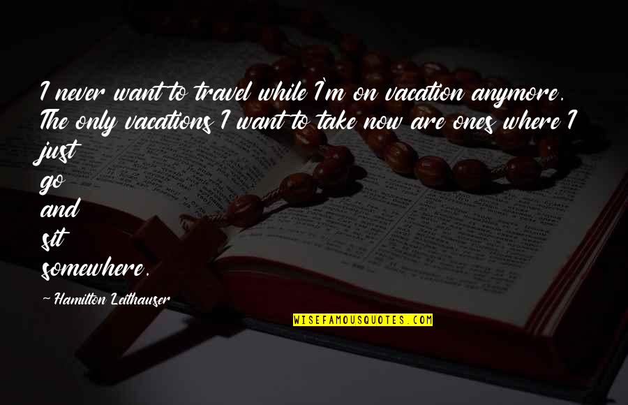 Take Vacation Quotes By Hamilton Leithauser: I never want to travel while I'm on