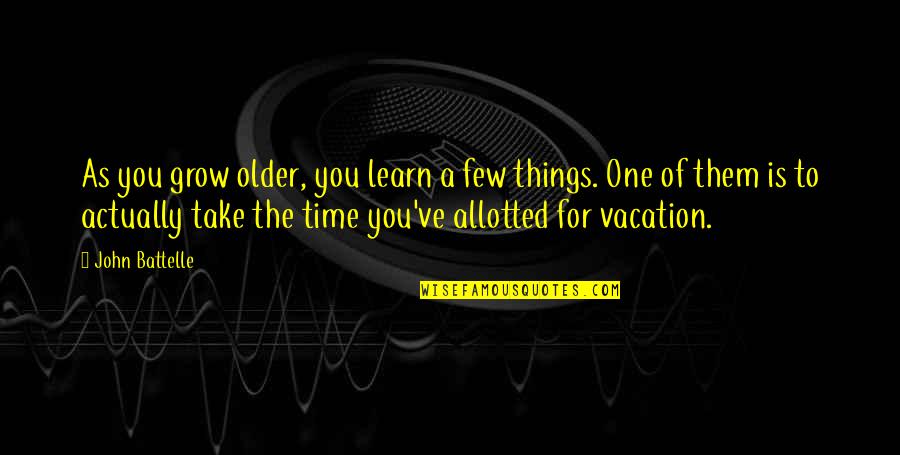 Take Vacation Quotes By John Battelle: As you grow older, you learn a few
