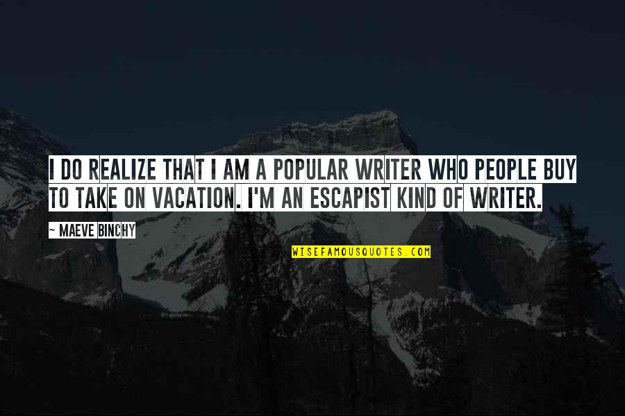 Take Vacation Quotes By Maeve Binchy: I do realize that I am a popular