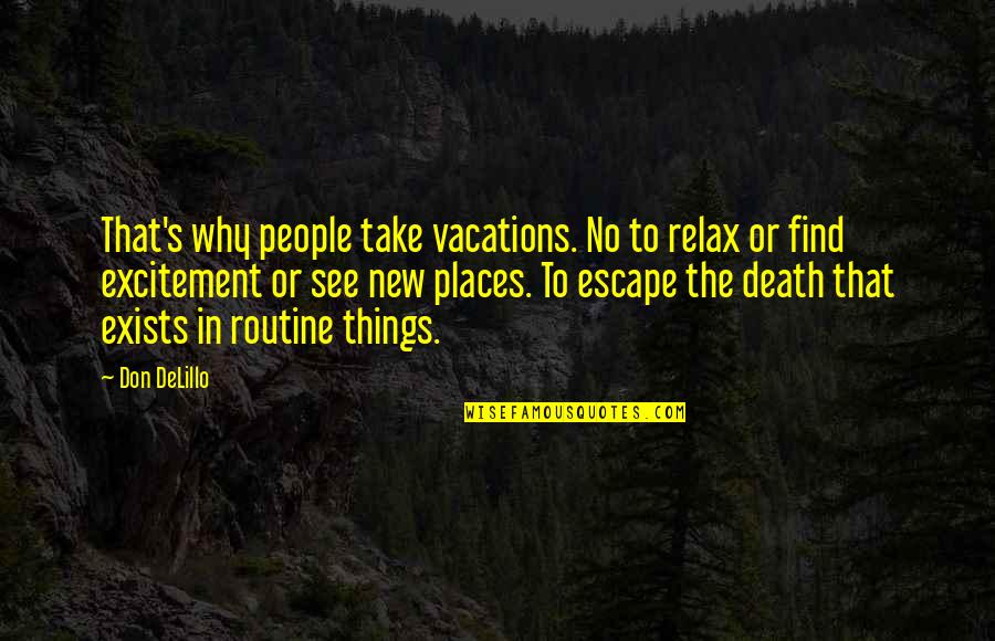 Take Vacations Quotes By Don DeLillo: That's why people take vacations. No to relax